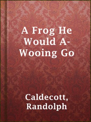 cover image of A Frog He Would A-Wooing Go